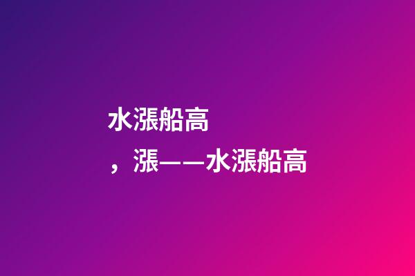 水漲船高，漲——水漲船高